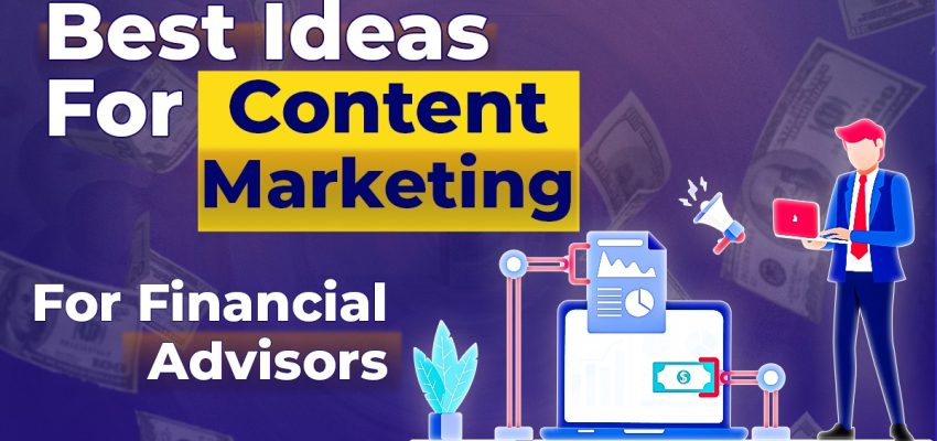Best Ideas for Content Marketing for Financial Advisors